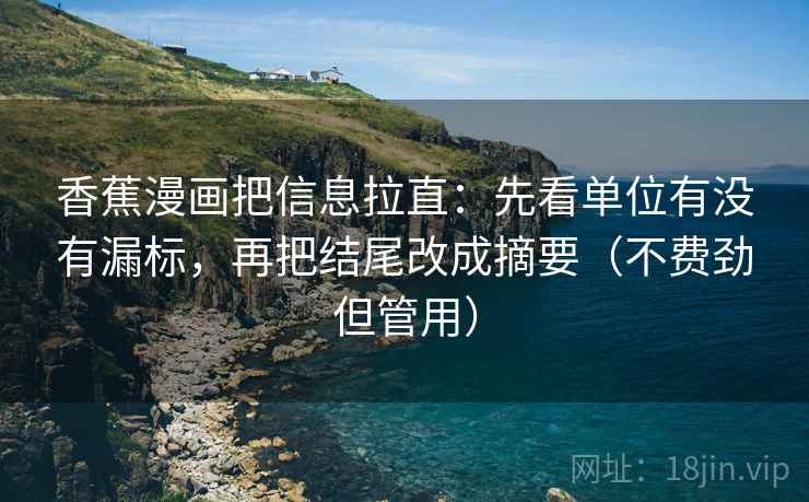 香蕉漫画把信息拉直：先看单位有没有漏标，再把结尾改成摘要（不费劲但管用）